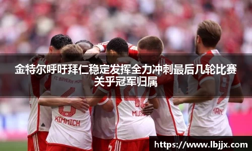 金特尔呼吁拜仁稳定发挥全力冲刺最后几轮比赛关乎冠军归属