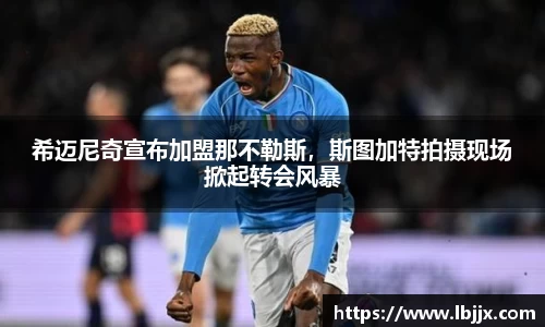 希迈尼奇宣布加盟那不勒斯，斯图加特拍摄现场掀起转会风暴