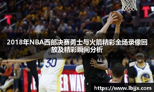 2018年NBA西部决赛勇士与火箭精彩全场录像回放及精彩瞬间分析