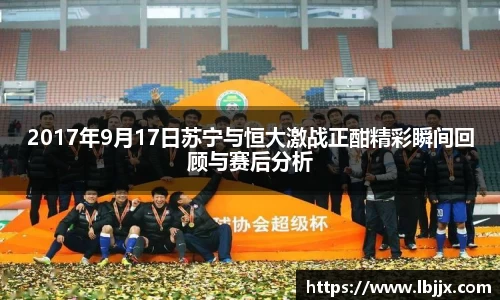 2017年9月17日苏宁与恒大激战正酣精彩瞬间回顾与赛后分析